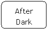Flowchart: Alternate Process: After Dark